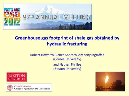 Greenhouse gas footprint of shale gas obtained by hydraulic fracturing Robert Howarth, Renee Santoro, Anthony Ingraffea (Cornell University) and Nathan.