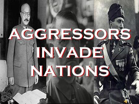 AGGRESSORS INVADE NATIONS 1931 Japan invades Manchuria.