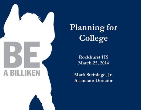 Planning for College Rockhurst HS March 25, 2014 Mark Steinlage, Jr. Associate Director.