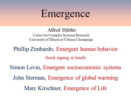 Emergence Alfred Hübler Center for Complex Systems Research University of Illinois at Urbana-Champaign Phillip Zimbardo, Emergent human behavior (book.