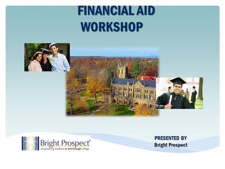 PRESENTED BY Bright Prospect FINANCIAL AID FINANCIAL AIDWORKSHOP.