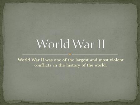 World War II was one of the largest and most violent conflicts in the history of the world.