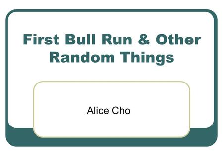 First Bull Run & Other Random Things Alice Cho. First Bull Run Union wants to take control of the Confederate capital – Richmond, VA July 21-The Union.