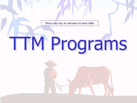 TTM Programs Press any key to advance to next slide.