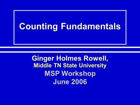 Counting Fundamentals Ginger Holmes Rowell, Middle TN State University MSP Workshop June 2006.