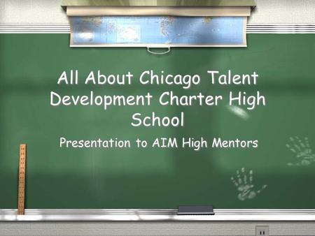 All About Chicago Talent Development Charter High School Presentation to AIM High Mentors.