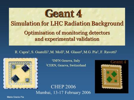 Maria Grazia Pia Simulation for LHC Radiation Background Optimisation of monitoring detectors and experimental validation Simulation for LHC Radiation.