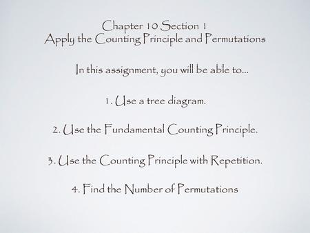 Chapter 10 Section 1 Apply the Counting Principle and Permutations In this assignment, you will be able to... 2. Use the Fundamental Counting Principle.