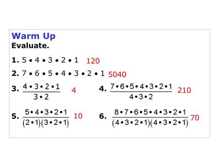 Warm Up Evaluate. 1. 5  4  3  2  1 2. 7  6  5  4  3  2  1 3.4. 5.6. 120 5040 4210 10 70.