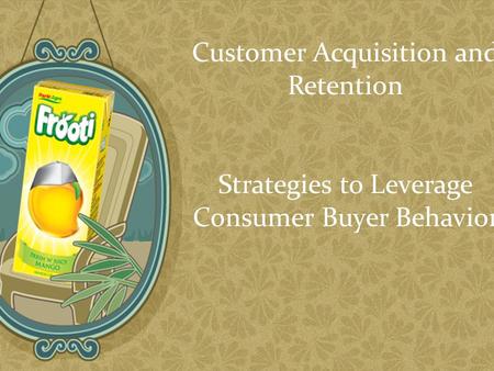 Customer Acquisition and Retention Strategies to Leverage Consumer Buyer Behavior.