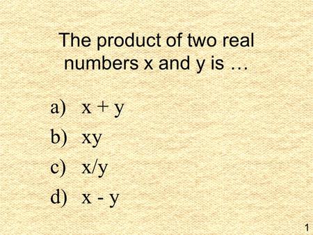 A)x + y b)xy c)x/y d)x - y The product of two real numbers x and y is … 1.