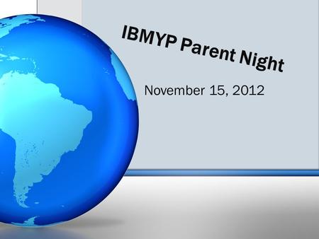 IBMYP Parent Night November 15, 2012. Meeting Agenda What has been happening thus far? Contracts, Handbook, Website, etc. Community Service Transition.