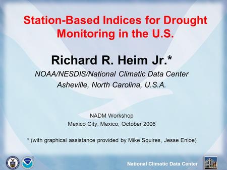 National Climatic Data Center Station-Based Indices for Drought Monitoring in the U.S. Richard R. Heim Jr.* NOAA/NESDIS/National Climatic Data Center Asheville,