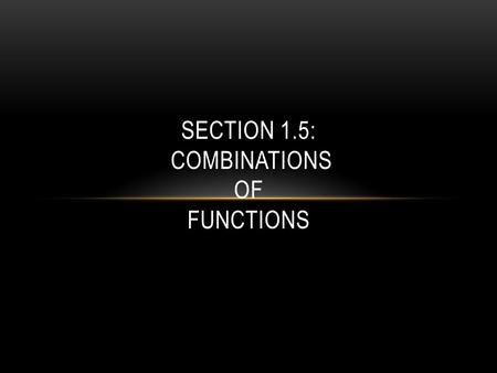 SECTION 1.5: COMBINATIONS OF FUNCTIONS. TARGET 1C: EVALUATE AND PERFORM OPERATIONS WITH FUNCTION NOTATION.