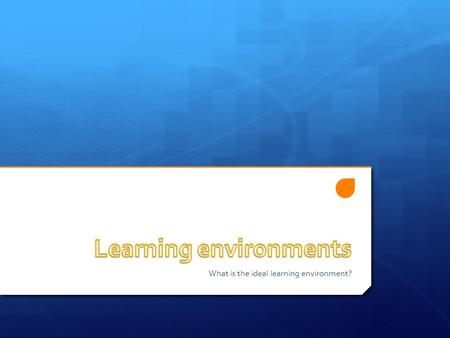 What is the ideal learning environment?.  We think the school have to think about learning in groups and with technology, also the school have to think.