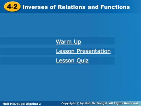 Holt McDougal Algebra 2 4-2 Inverses of Relations and Functions 4-2 Inverses of Relations and Functions Holt Algebra 2 Warm Up Warm Up Lesson Presentation.