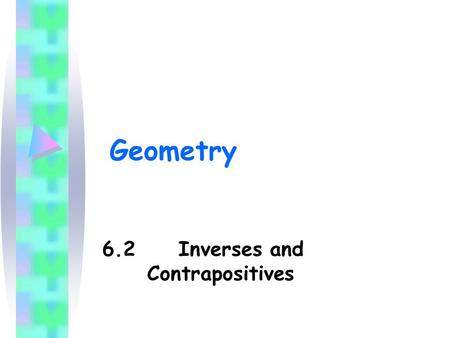 Geometry 6.2 Inverses and Contrapositives. There are two other types of conditionals called the inverse and the contrapositive. Recall:Conditional StatementIF.