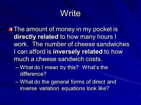 Write The amount of money in my pocket is directly related to how many hours I work. The number of cheese sandwiches I can afford is inversely related.