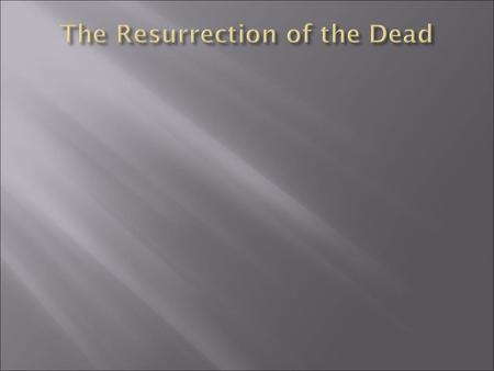 Perhaps the greatest motivation for holy living is the faithful expectation of resurrection to eternal life with God. What is involved in resurrection?