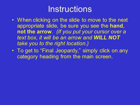 Instructions When clicking on the slide to move to the next appropriate slide, be sure you see the hand, not the arrow. (If you put your cursor over a.