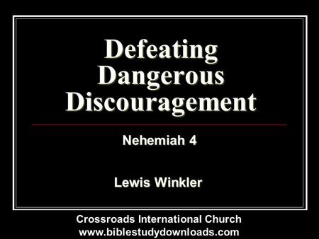 Defeating Dangerous Discouragement Nehemiah 4 Lewis Winkler Crossroads International Church www.biblestudydownloads.com.