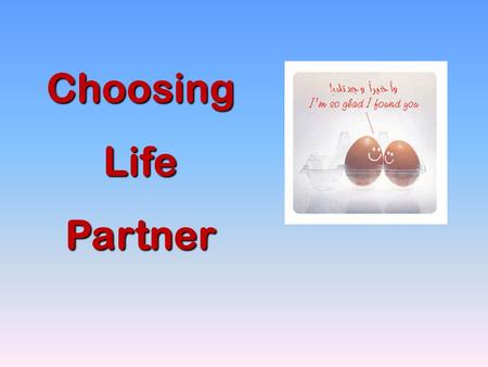 Choosing Life Partner. Marriage is honorable among all – Heb 13:4 Not only for believers, but for unbelievers too.