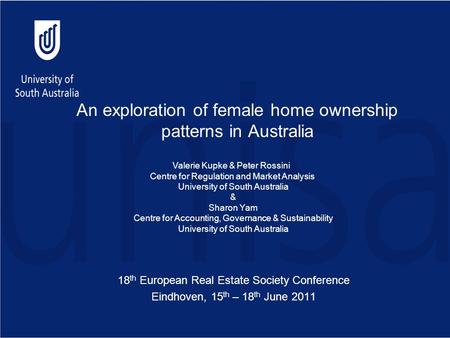 An exploration of female home ownership patterns in Australia 18 th European Real Estate Society Conference Eindhoven, 15 th – 18 th June 2011 Valerie.