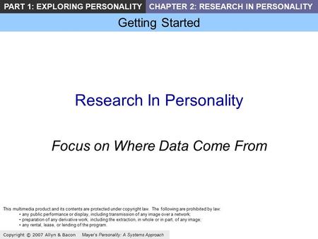 Getting Started Copyright © 2007 Allyn & Bacon Mayer’s Personality: A Systems Approach PART 1: EXPLORING PERSONALITYCHAPTER 2: RESEARCH IN PERSONALITY.