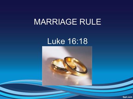 MARRIAGE RULE Luke 16:18. Introduction This sermon was requested with a specific text – Luke 16:18 Whoever divorces his wife and marries another commits.