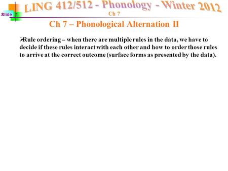 Ch 7 Slide 1  Rule ordering – when there are multiple rules in the data, we have to decide if these rules interact with each other and how to order those.