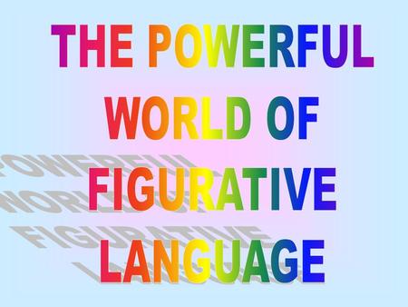 What are the SIX types? Simile Metaphor Personific ation Hyperbol e Alliteratio n Idiom.