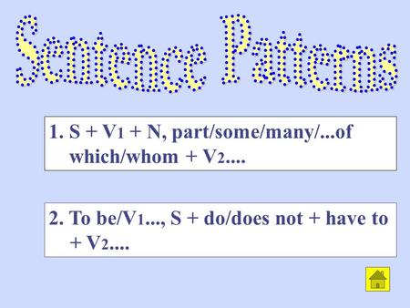 2. To be/V 1..., S + do/does not + have to + V 2.... 1. S + V 1 + N, part/some/many/...of which/whom + V 2....