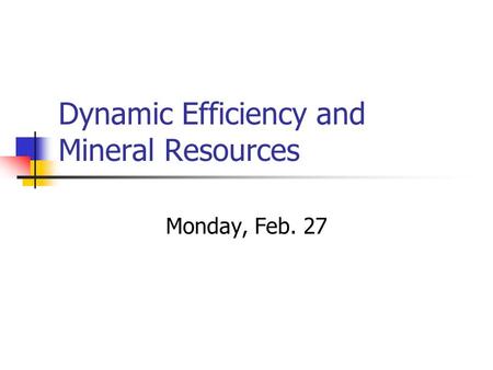 Dynamic Efficiency and Mineral Resources Monday, Feb. 27.