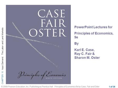 CHAPTER 10 Input Demand: The Labor and Land Markets © 2009 Pearson Education, Inc. Publishing as Prentice Hall Principles of Economics 9e by Case, Fair.