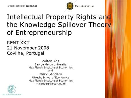 Intellectual Property Rights and the Knowledge Spillover Theory of Entrepreneurship Zoltan Acs George Mason University Max Planck Institute of Economics.