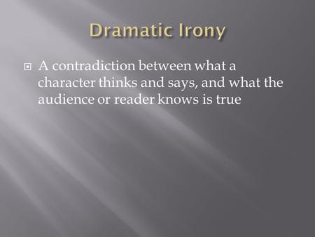  A contradiction between what a character thinks and says, and what the audience or reader knows is true.