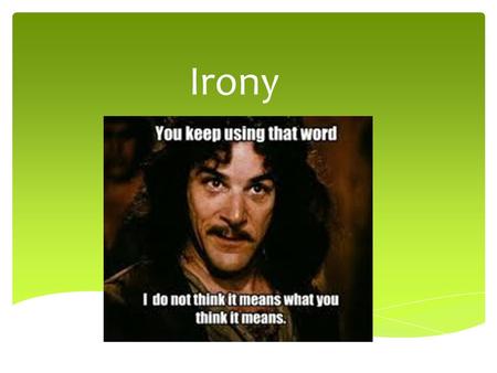 Irony. 1. Situational Irony – Occurs when one event or reaction seems contrary to what is expected to occur Ex.1- Romeo goes to the party to see Rosaline,