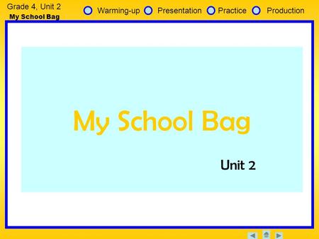 Grade 4, Unit 2 My School Bag Warming-upPresentationPracticeProduction My School Bag Unit 2.