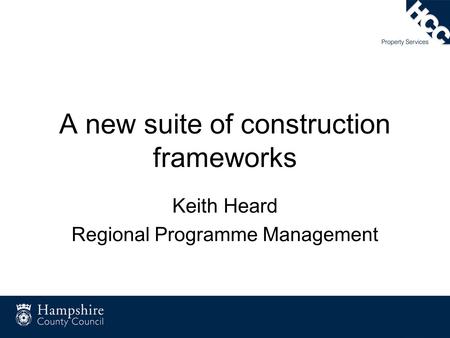 A new suite of construction frameworks Keith Heard Regional Programme Management.