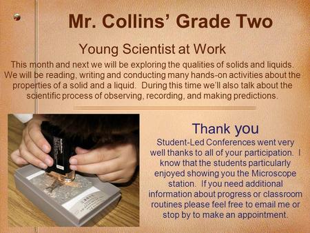 Mr. Collins’ Grade Two Young Scientist at Work This month and next we will be exploring the qualities of solids and liquids. We will be reading, writing.