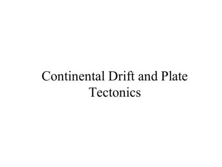 Continental Drift and Plate Tectonics. Global Problems in Geology Distribution of Continents Mid-ocean Ridges Trenches Orogenic Belts Deformation Metamorphism.