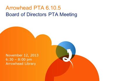 Arrowhead PTA 6.10.5 Board of Directors PTA Meeting November 12, 2013 6:30 – 8:00 pm Arrowhead Library.