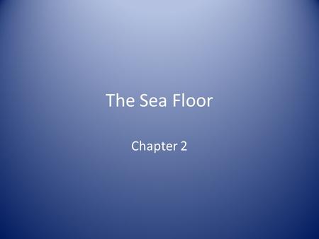 The Sea Floor Chapter 2. Continental Drift Theory proposed by Alfred Wegner (German geophysicist), Stated that all the continents were joined together.