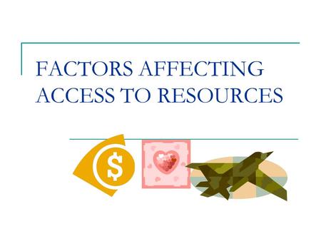 FACTORS AFFECTING ACCESS TO RESOURCES. AGE POSITIVE EFFECTS ON WELL-BEING (CREATES ACCESS) 5-16 year olds have an opportunity for education 18 year olds.