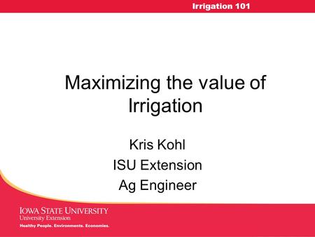 MANAGING Tough Times Irrigation 101 Maximizing the value of Irrigation Kris Kohl ISU Extension Ag Engineer.