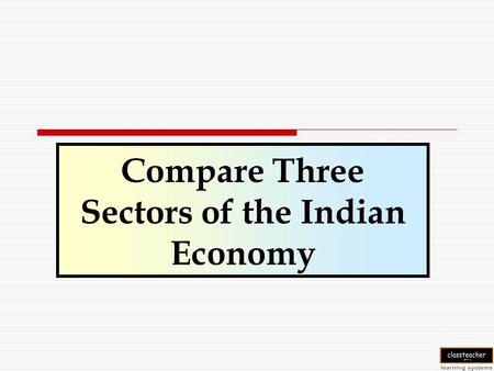 Compare Three Sectors of the Indian Economy. Gross Domestic Product Gross Domestic Product is the value of final goods and services produced in each sector.