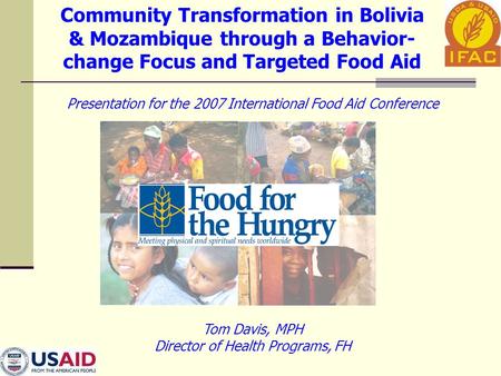 Community Transformation in Bolivia & Mozambique through a Behavior- change Focus and Targeted Food Aid Presentation for the 2007 International Food Aid.