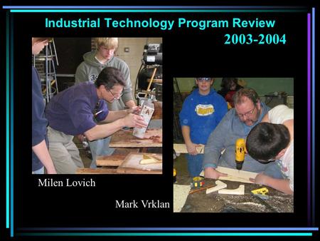 Industrial Technology Program Review Milen Lovich Mark Vrklan 2003-2004.