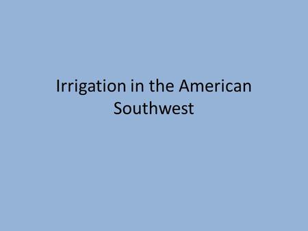 Irrigation in the American Southwest. U.S. Government Irrigation Small scale irrigation continued even as the southwest became part of the United States.