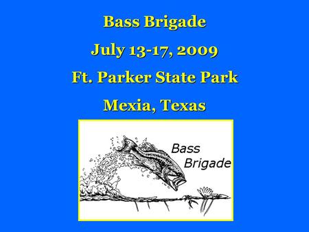 Bass Brigade July 13-17, 2009 Ft. Parker State Park Mexia, Texas.